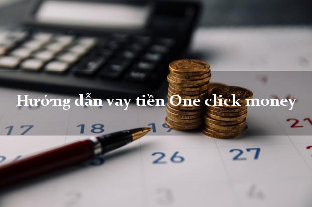 Hướng dẫn vay tiền One click money