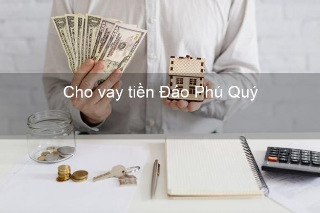 Cho vay tiền Đảo Phú Quý Bình Thuận