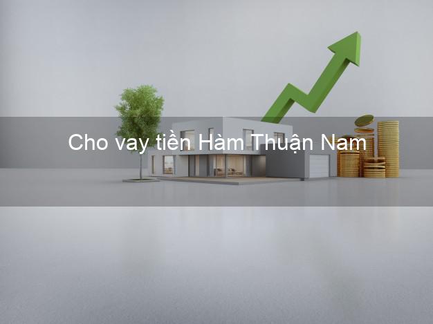 Cho vay tiền Hàm Thuận Nam Bình Thuận