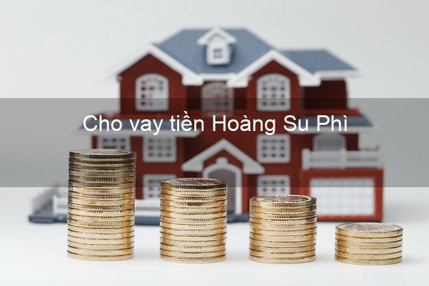 Cho vay tiền Hoàng Su Phì Hà Giang