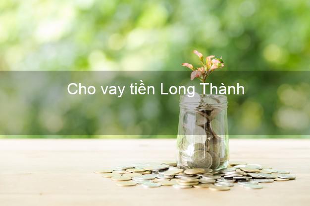 Cho vay tiền Long Thành Đồng Nai