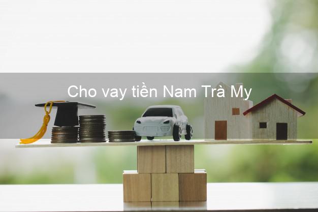 Cho vay tiền Nam Trà My Quảng Nam