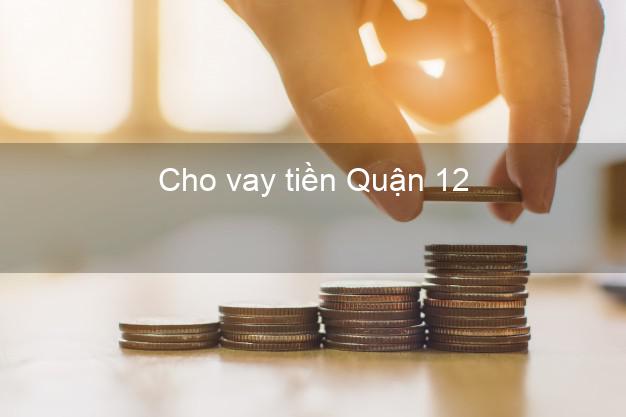 Cho vay tiền Quận 12 Hồ Chí Minh