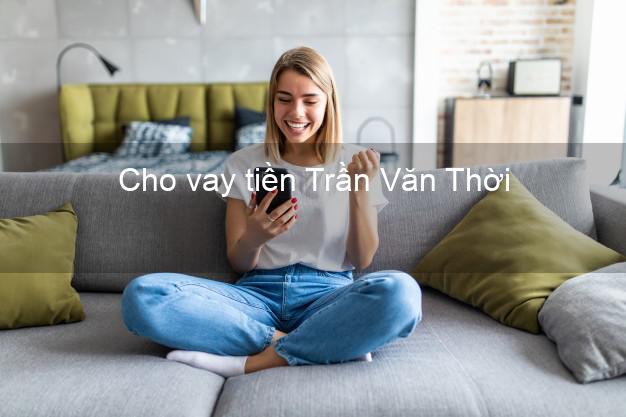 Cho vay tiền Trần Văn Thời Cà Mau