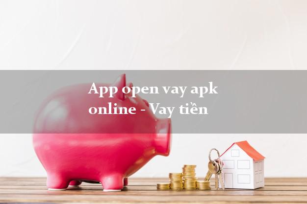 App open vay apk online - Vay tiền duyệt tự động 24h